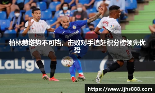 柏林赫塔势不可挡，击败对手追赶积分榜领先优势