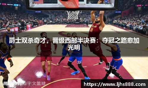 爵士双杀奇才，晋级西部半决赛：夺冠之路愈加光明