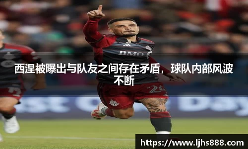 西涅被曝出与队友之间存在矛盾，球队内部风波不断