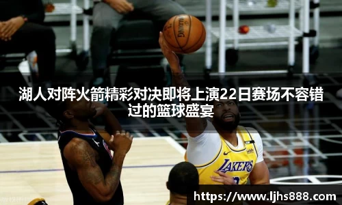 湖人对阵火箭精彩对决即将上演22日赛场不容错过的篮球盛宴