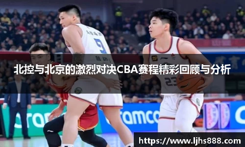 北控与北京的激烈对决CBA赛程精彩回顾与分析