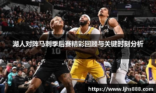 湖人对阵马刺季后赛精彩回顾与关键时刻分析