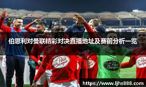 伯恩利对曼联精彩对决直播地址及赛前分析一览