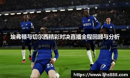 埃弗顿与切尔西精彩对决直播全程回顾与分析