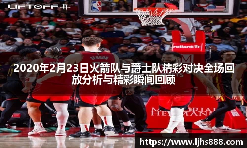 2020年2月23日火箭队与爵士队精彩对决全场回放分析与精彩瞬间回顾