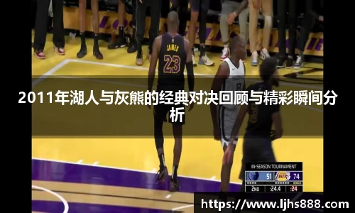 2011年湖人与灰熊的经典对决回顾与精彩瞬间分析
