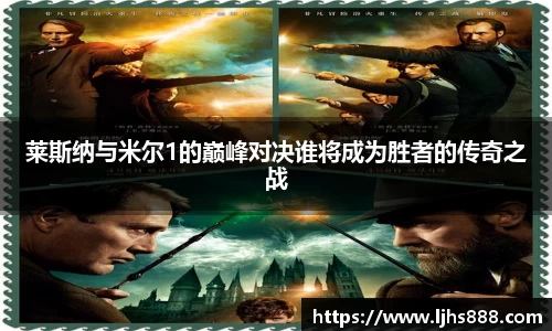 莱斯纳与米尔1的巅峰对决谁将成为胜者的传奇之战