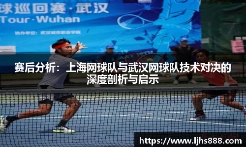 赛后分析：上海网球队与武汉网球队技术对决的深度剖析与启示